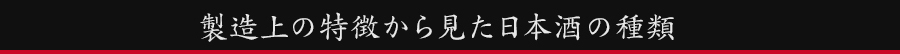 製造上の特徴から見た日本酒の種類